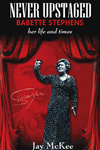 Never Upstaged: Babette Stephens, her life and times