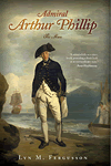 Admiral Arthur Phillip, the Man 1738-1814