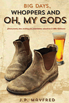 Big Days, Whoppers and Oh My Gods by J.P. Mayfred