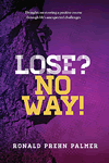 Lose? No Way! by Ronald Prehn Palmer