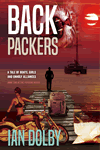 Backpackers - A Tale of Boats, Girls and Unholy Alliances by Ian Dolby